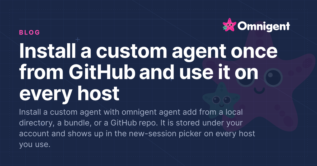 Install a custom agent once from GitHub and use it on every host · Omnigent